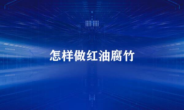 怎样做红油腐竹