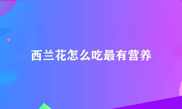 西兰花怎么吃最有营养