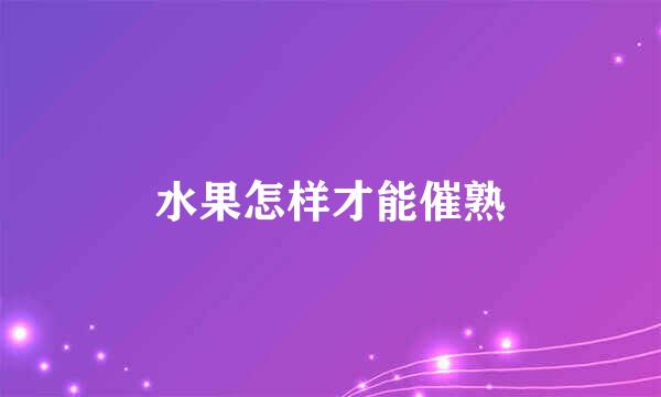 水果怎样才能催熟