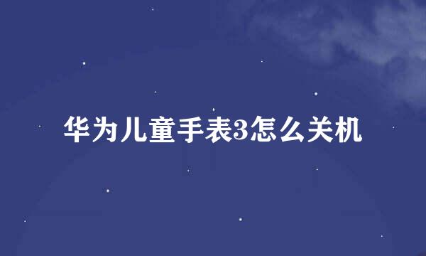 华为儿童手表3怎么关机