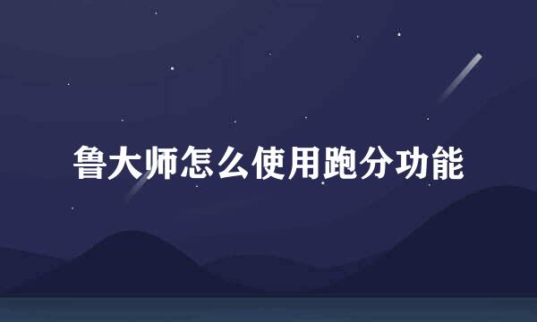 鲁大师怎么使用跑分功能