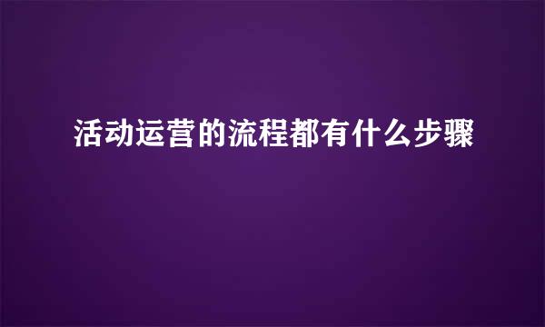 活动运营的流程都有什么步骤