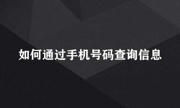 如何通过手机号码查询信息