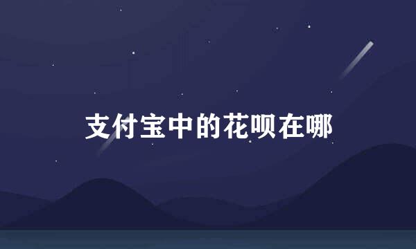 支付宝中的花呗在哪