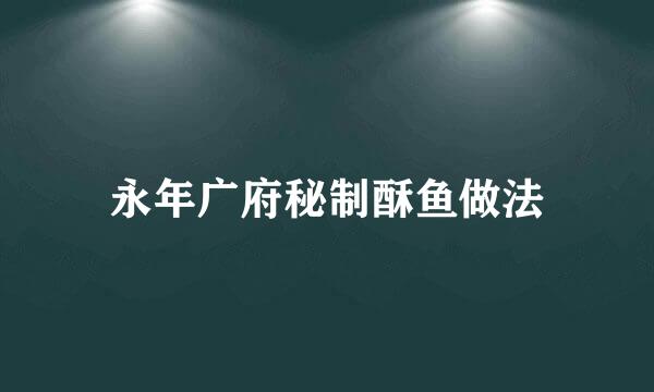 永年广府秘制酥鱼做法