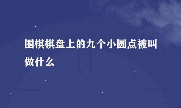 围棋棋盘上的九个小圆点被叫做什么