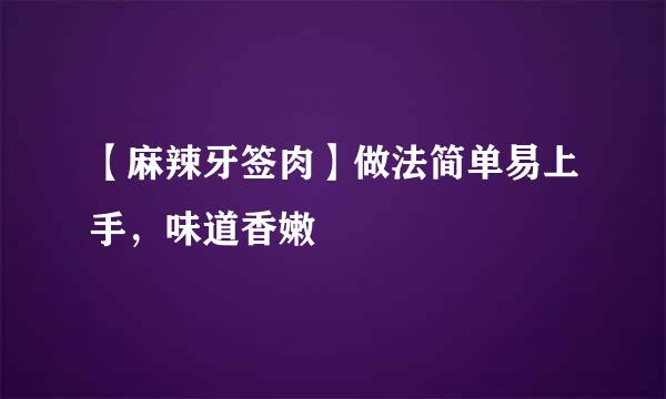 【麻辣牙签肉】做法简单易上手，味道香嫩
