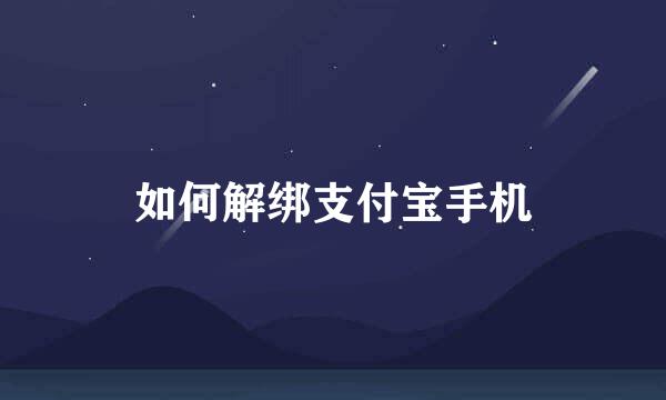如何解绑支付宝手机