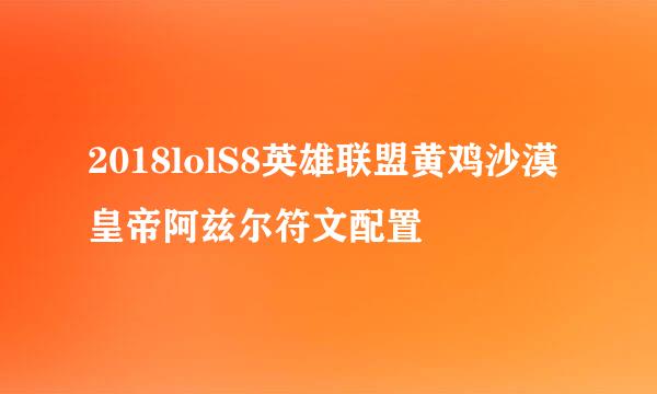 2018lolS8英雄联盟黄鸡沙漠皇帝阿兹尔符文配置
