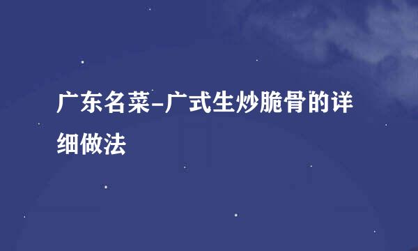 广东名菜-广式生炒脆骨的详细做法