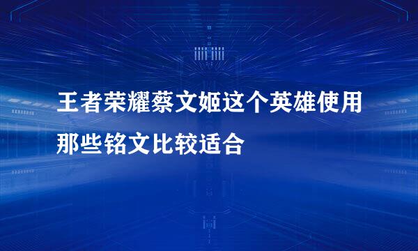 王者荣耀蔡文姬这个英雄使用那些铭文比较适合