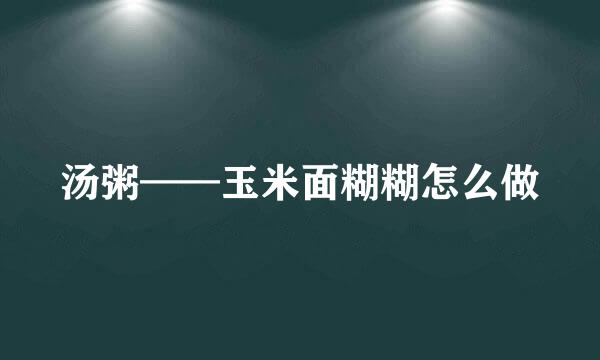 汤粥——玉米面糊糊怎么做
