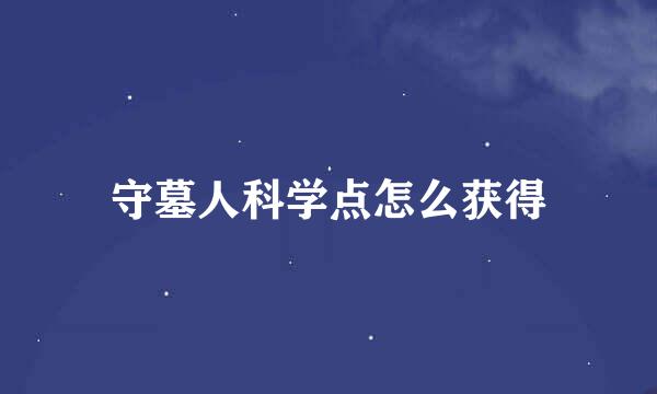 守墓人科学点怎么获得