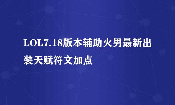 LOL7.18版本辅助火男最新出装天赋符文加点