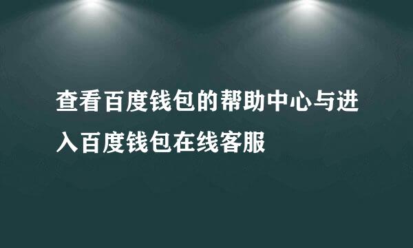 查看百度钱包的帮助中心与进入百度钱包在线客服