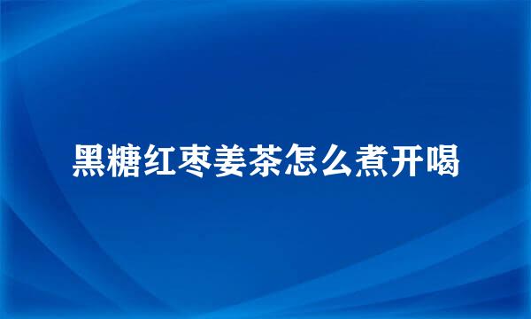 黑糖红枣姜茶怎么煮开喝