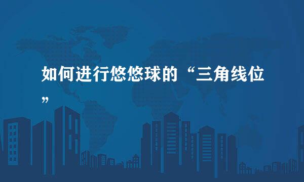 如何进行悠悠球的“三角线位”