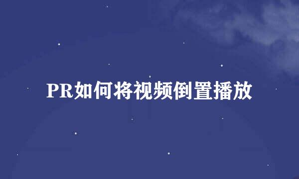 PR如何将视频倒置播放
