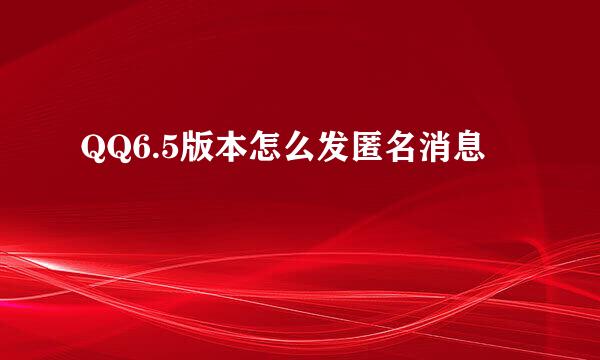 QQ6.5版本怎么发匿名消息