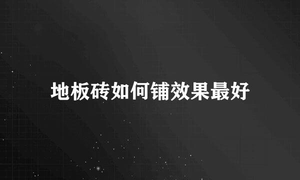 地板砖如何铺效果最好