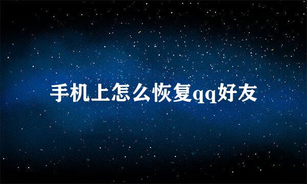手机上怎么恢复qq好友