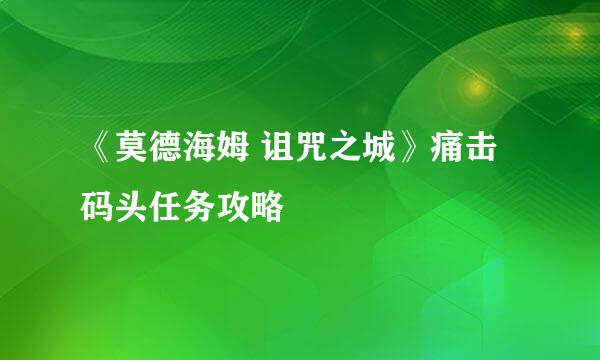 《莫德海姆 诅咒之城》痛击码头任务攻略
