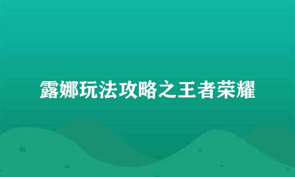 露娜玩法攻略之王者荣耀