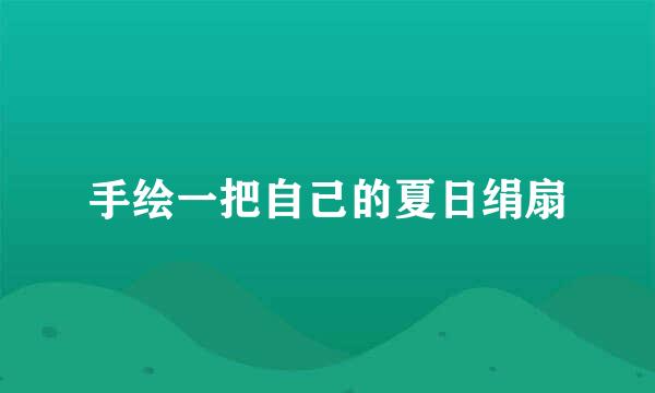 手绘一把自己的夏日绢扇