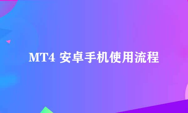 MT4 安卓手机使用流程