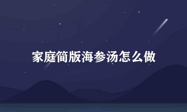 家庭简版海参汤怎么做