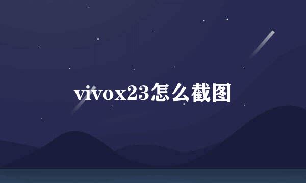 vivox23怎么截图