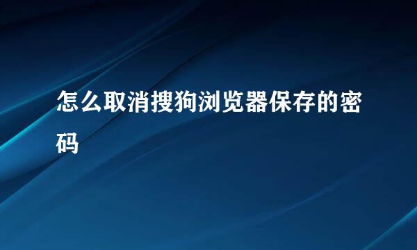 怎么取消搜狗浏览器保存的密码