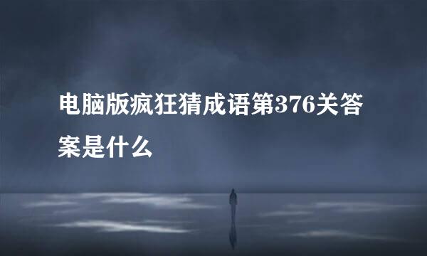 电脑版疯狂猜成语第376关答案是什么