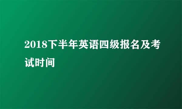 2018下半年英语四级报名及考试时间