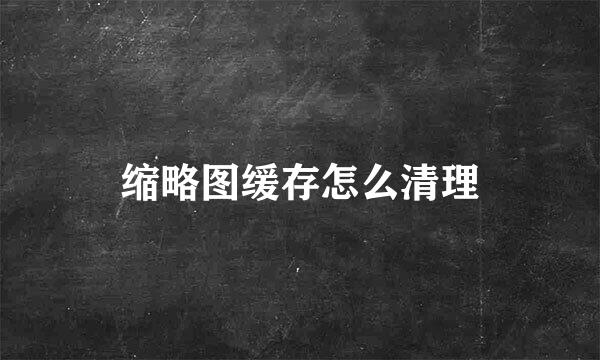 缩略图缓存怎么清理