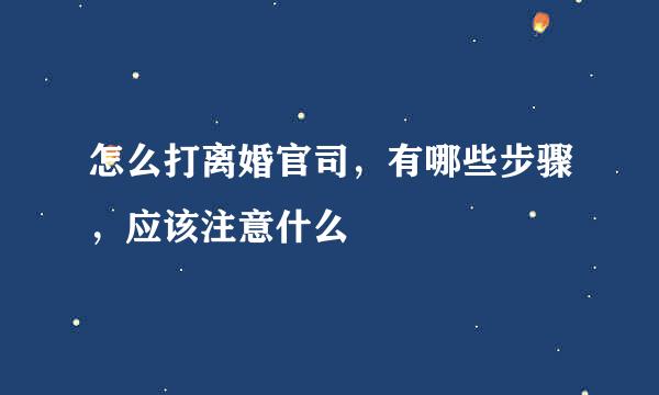 怎么打离婚官司，有哪些步骤，应该注意什么