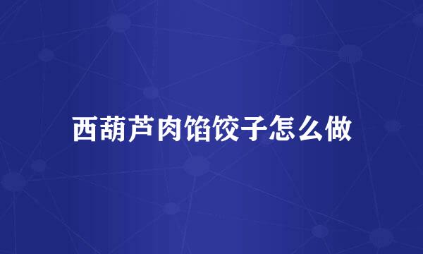 西葫芦肉馅饺子怎么做
