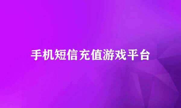 手机短信充值游戏平台
