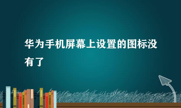 华为手机屏幕上设置的图标没有了