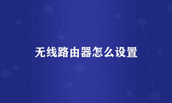 无线路由器怎么设置
