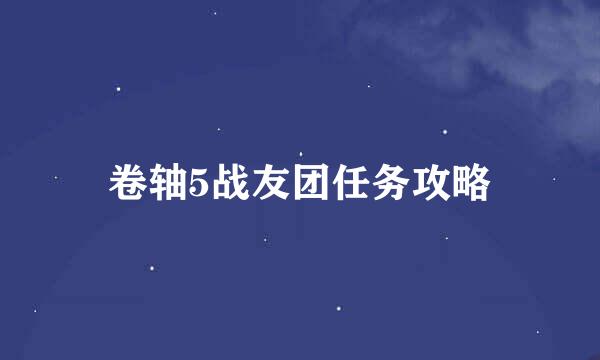 卷轴5战友团任务攻略