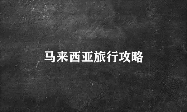 马来西亚旅行攻略