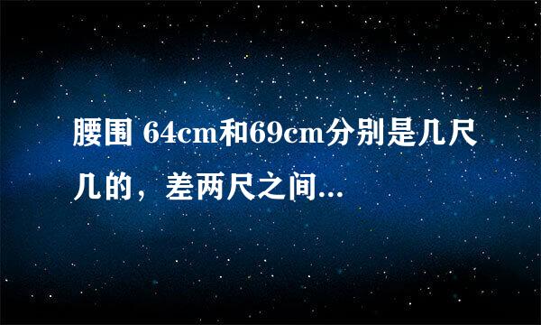 腰围 64cm和69cm分别是几尺几的，差两尺之间的裤子能穿吗