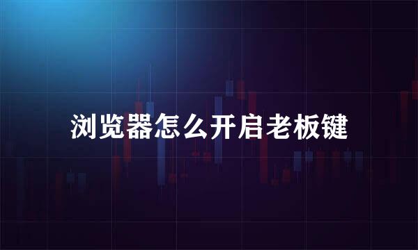 浏览器怎么开启老板键
