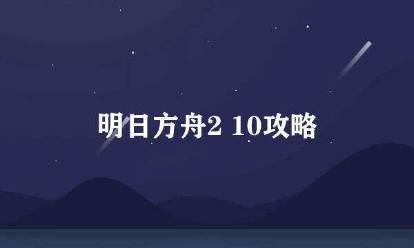 明日方舟2 10攻略