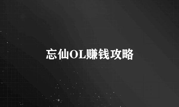 忘仙OL赚钱攻略