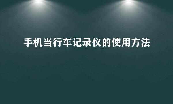 手机当行车记录仪的使用方法