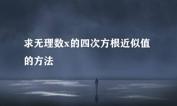 求无理数x的四次方根近似值的方法