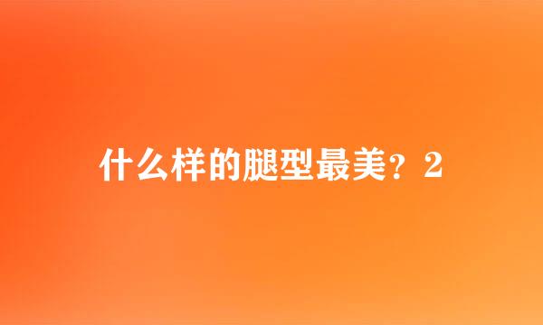 什么样的腿型最美？2