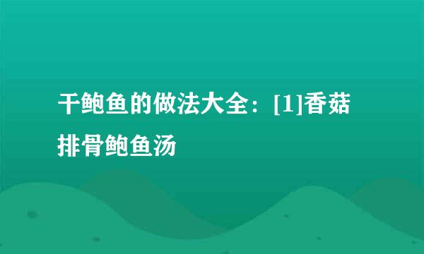 干鲍鱼的做法大全：[1]香菇排骨鲍鱼汤